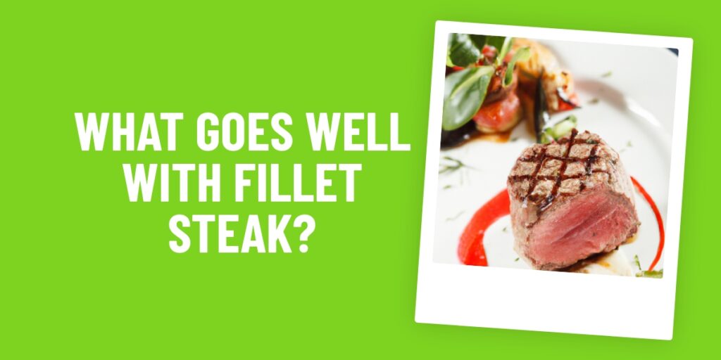 What Food Goes Well With Fillet Steak? 10 Perfect Pairings To Try!