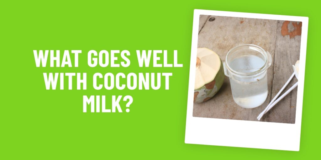 What Food Goes Well With Coconut Milk? Unlock Delicious Possibilities!