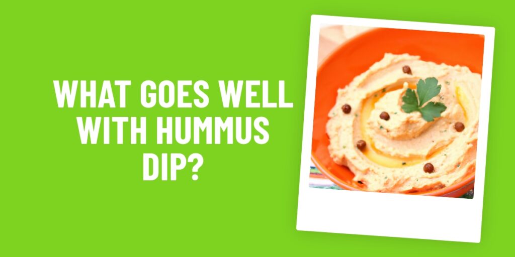 What Food Goes Well With Hummus Dip? 10 Delicious Combinations To Try!