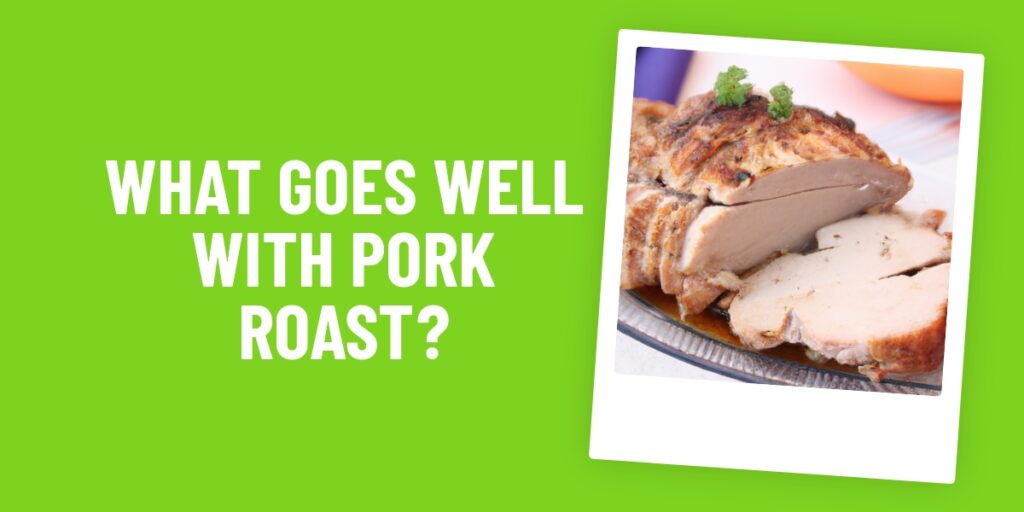 What Food Goes Well With Pork Roast? The Perfect Side Dishes For This Classic Dish