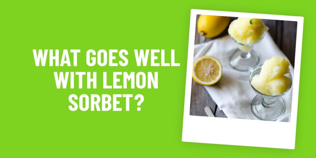 What Food Goes Well With Lemon Sorbet? Here Are 5 Delicious Combos!