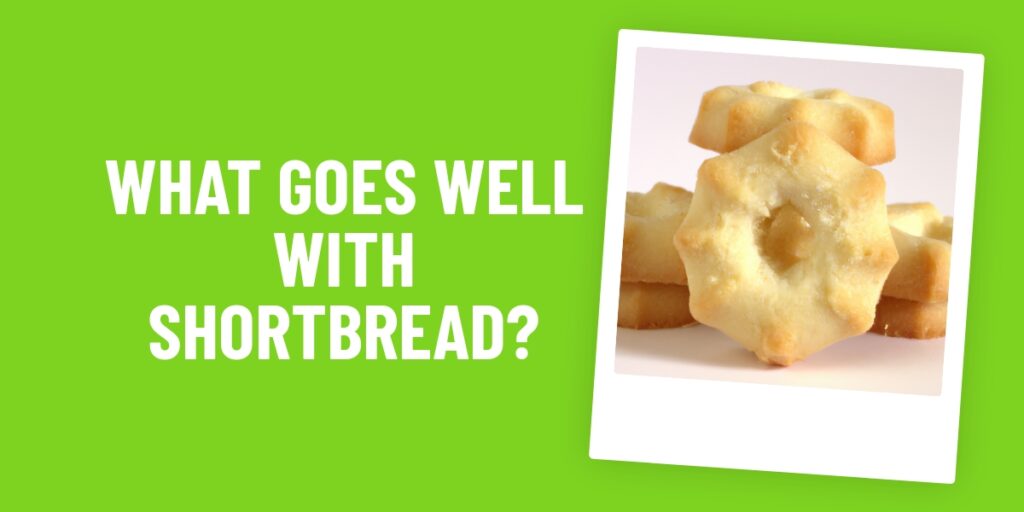 Shortbread Perfection: What Food Goes Well With Shortbread For The Ultimate Treat