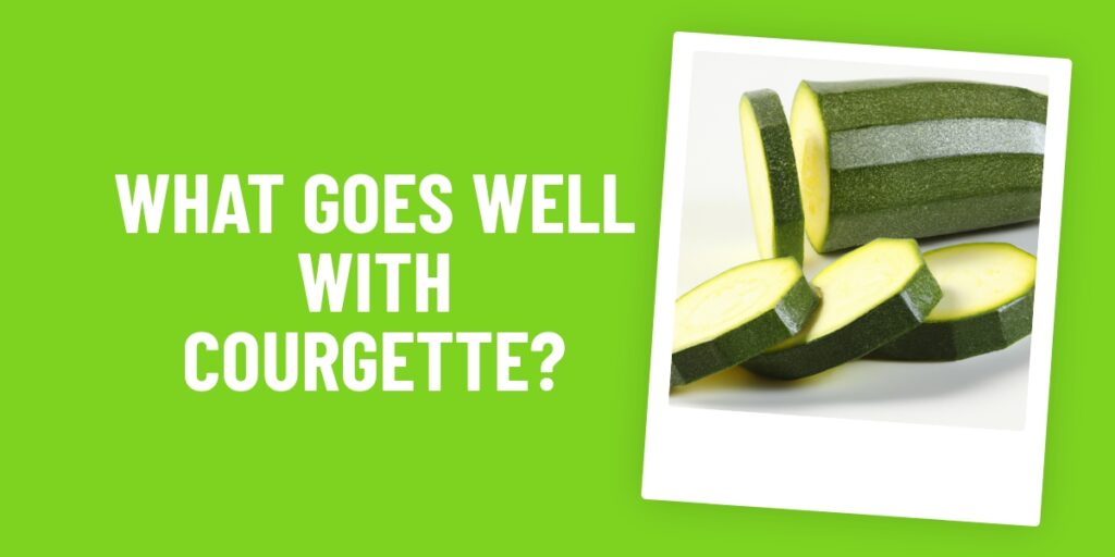What Food Goes Well With Courgette? Delicious Recipes To Try Now!