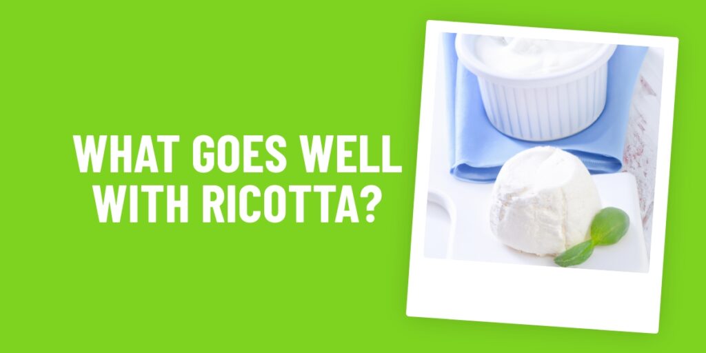What Food Goes Well With Ricotta? 10 Delicious Combinations To Try!