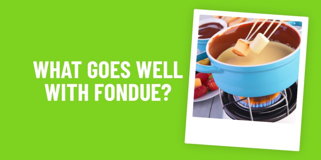 What Food Goes Well With Fondue? Unlock The Ultimate Cheese Dip Dinners!