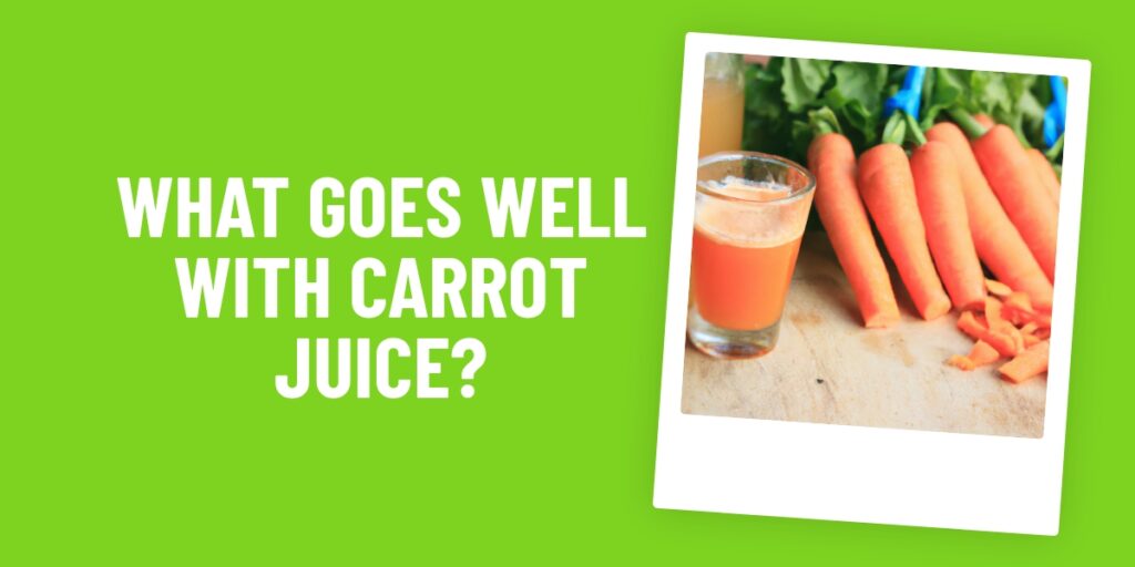 What Food Goes Well With Carrot Juice? 10 Delicious Ideas To Try!