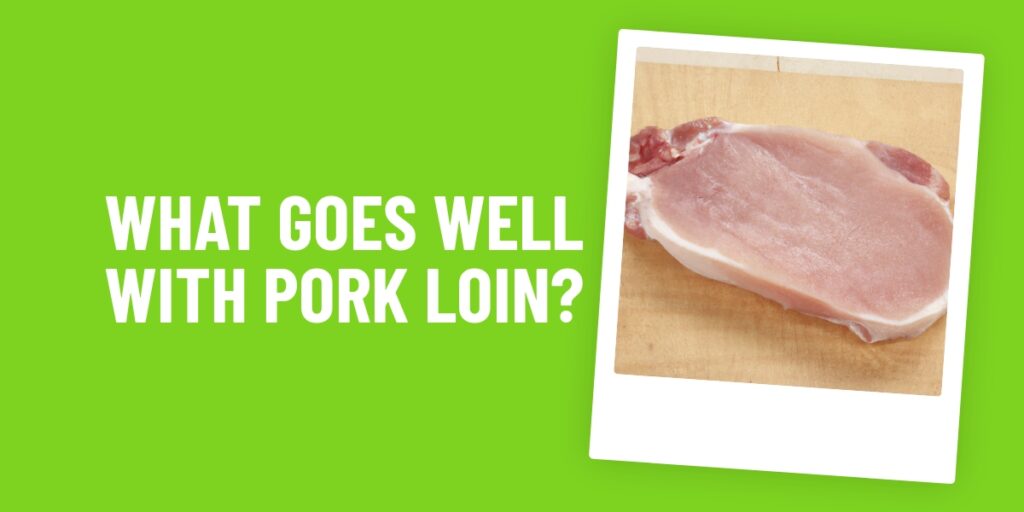 What Food Goes Well With Pork Loin? 10 Delicious Recipes To Try Out Tonight!